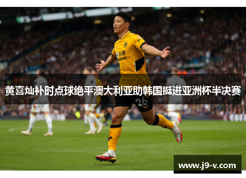 黄喜灿补时点球绝平澳大利亚助韩国挺进亚洲杯半决赛